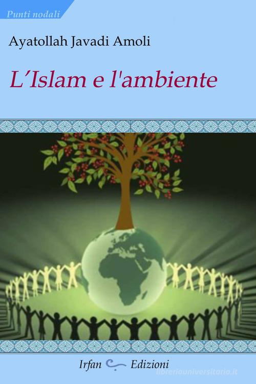 L'islam e l'ambiente di Ayatollah Javadi Amoli edito da Irfan