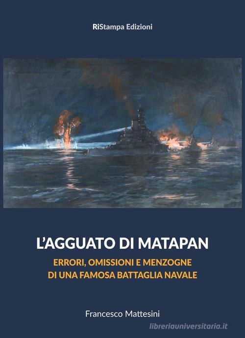 L' agguato di Matapan. Errori, omissioni e menzogne di una famosa battaglia navale di Francesco Mattesini edito da Ri-Stampa