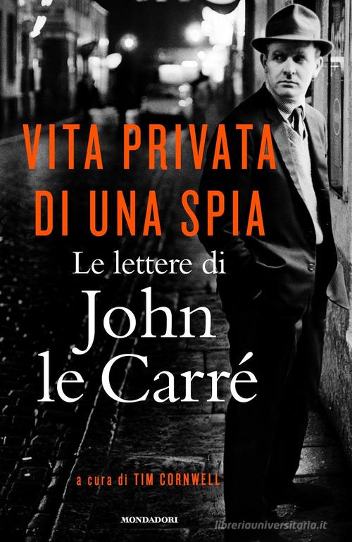 Vita privata di una spia. Le lettere di John le Carré (1945-2000) di John Le Carré edito da Mondadori