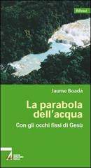 La parabola dell'acqua. Con gli occhi fissi su Gesù di Jaume Boada i Rafi edito da EMP