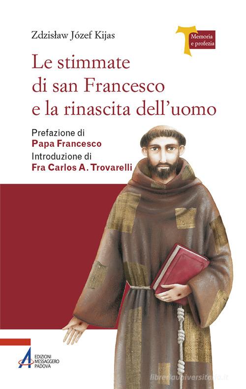 Le stimmate di San Francesco e la rinascita dell'uomo di Zdzislaw Józef Kijas edito da EMP - Edizioni Messaggero Padova
