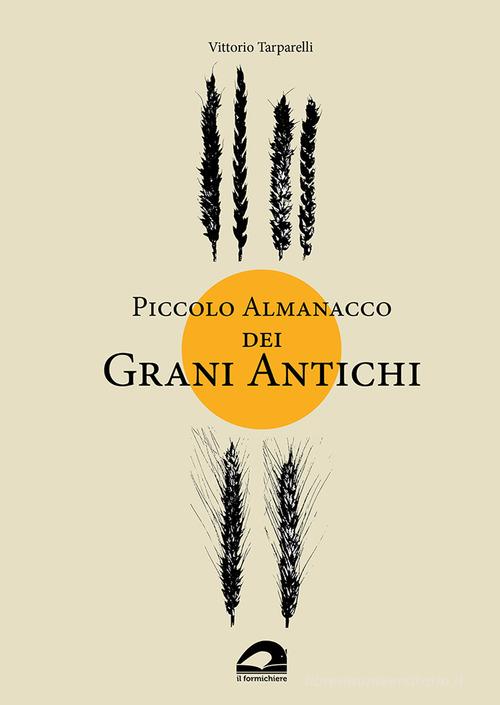 Piccolo almanacco dei grani antichi di Vittorio Tarparelli edito da Il Formichiere