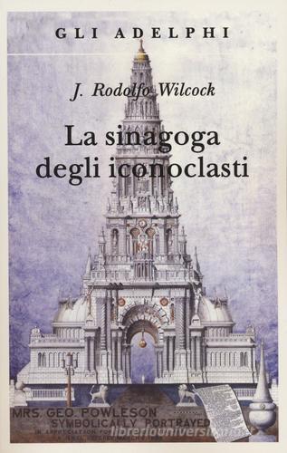 La sinagoga degli iconoclasti di J. Rodolfo Wilcock edito da Adelphi