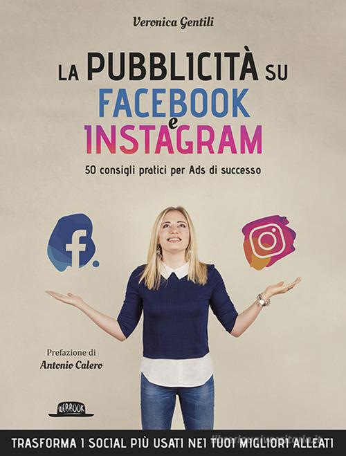 La pubblicità su Facebook e Instagram. 50 consigli pratici per Ads di successo di Veronica Gentili edito da Flaccovio Dario