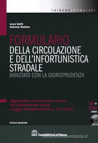 Il formulario della circolazione e dell'infortunistica stradale. Annotato con la giurisprudenza. Con CD-ROM di Luca Gatti, Antonio Rubino edito da CELT Casa Editrice La Tribuna