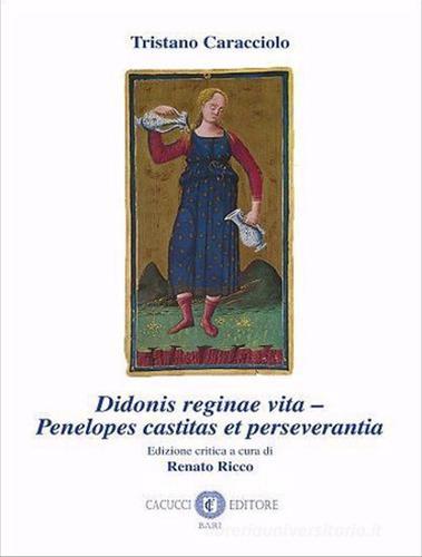 Didonis reginae vita-Penelopes castitas et perseverantia di Tristano Caracciolo edito da Cacucci