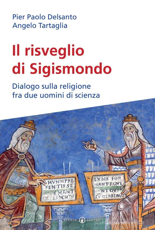Il risveglio di Sigismondo. Dialogo sulla religione fra due uomini di scienza di Angelo Tartaglia, P. Paolo Delsanto edito da Effatà