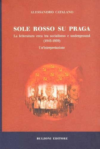 Sole rosso su Praga. La letteratura ceca tra socialismo e underground (1945-1959) di Alessandro Catalano edito da Bulzoni