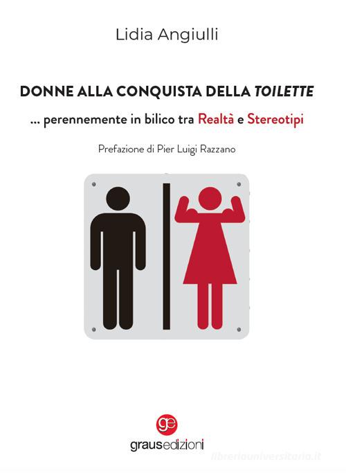 Libro Donne alla conquista della toilette... perennemente in bilico tra realtà e stereotipi di Lidia Angiulli Tracce di Graus Edizioni