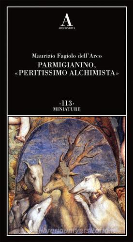 Parmigianino, «peritissimo alchimista» di Maurizio Fagiolo Dell'Arco edito da Abscondita