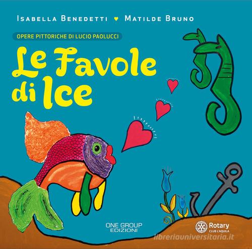 Le favole di Ice di Isabella Benedetti, Matilde Bruno edito da One Group