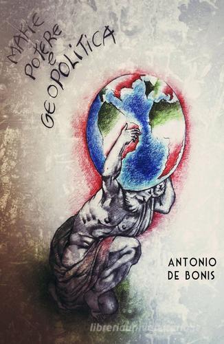Mafie, potere e geopolitica di Antonio De Bonis edito da ilmiolibro self publishing
