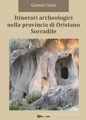 Itinerari archeologici nella provincia di Oristano. Sorradile di Giovanni Canu edito da Youcanprint