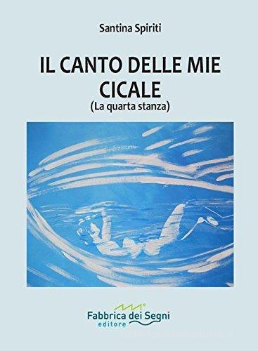 Il canto delle mie cicale (la quarta stanza) di Santina Spiriti edito da Fabbrica dei Segni