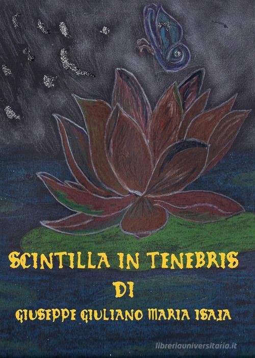 Scintilla in tenebris di Giuseppe Giuliano Maria Isaja edito da Youcanprint