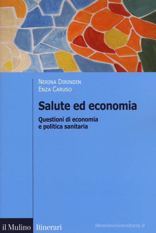 Salute ed economia. Questioni di economia e politica sanitaria di Nerina Dirindin, Enza Caruso edito da Il Mulino