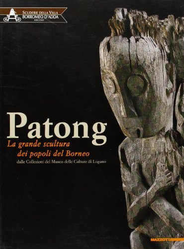 Patong. La grande scultura dei popoli del Borneo. Catalogo della mostra edito da Mazzotta