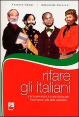 Rifare gli italiani. «Cittadinanza e Costituzione». Una risposta alla sfida educativa di Antonio Nanni, Antonella Fucecchi edito da EMI