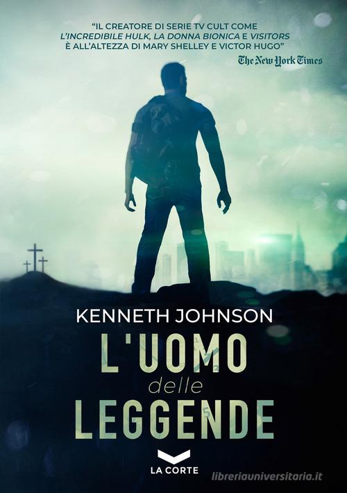 L' uomo delle leggende di Kenneth Johnson edito da La Corte Editore