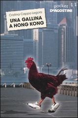 Una gallina a Hong Kong di Cristina Cappa Legora edito da De Agostini