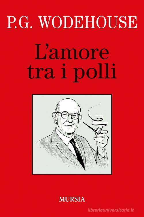 Libro L'amore tra i polli di Pelham G. Wodehouse I libri di Wodehouse di Mursia