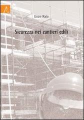 Sicurezza nei cantieri edili di Enzo Raia edito da Aracne