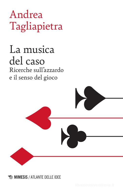 La musica del caso. Ricerche sull'azzardo e il senso del gioco di Andrea Tagliapietra edito da Mimesis