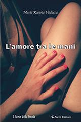 L' amore tra le mani di Maria Rosaria Vadacca edito da Aletti