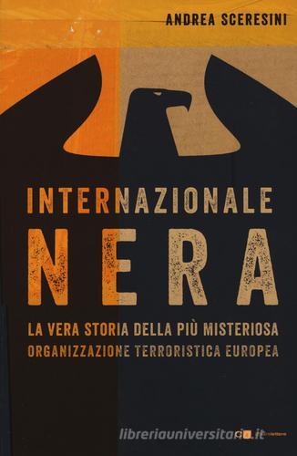 Internazionale nera. La vera storia della più misteriosa organizzazione terroristica europea di Andrea Sceresini edito da Chiarelettere