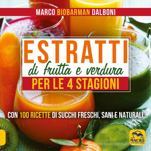 Estratti di frutta e verdura per le 4 stagioni di Marco Dalboni edito da Macro Edizioni