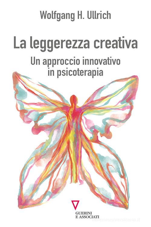 La leggerezza creativa. Un approccio innovativo in psicoterapia di Wolfgang H. Ullrich edito da Guerini e Associati