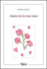 Amore tra le rose rosse di Monica Falone edito da Tracce