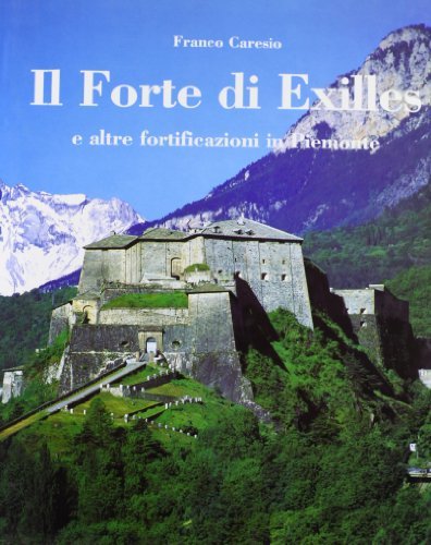 Il forte di Exilles (e altre fortificazioni in Piemonte). Ediz. italiana e inglese di Franco Caresio edito da EDA