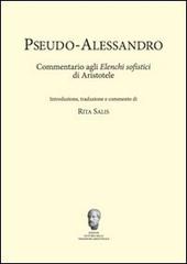 Pseudo-Alessandro. Commentario agli elenchi sofistici di Aristotele di Rita Salis edito da Edita (Galatone)