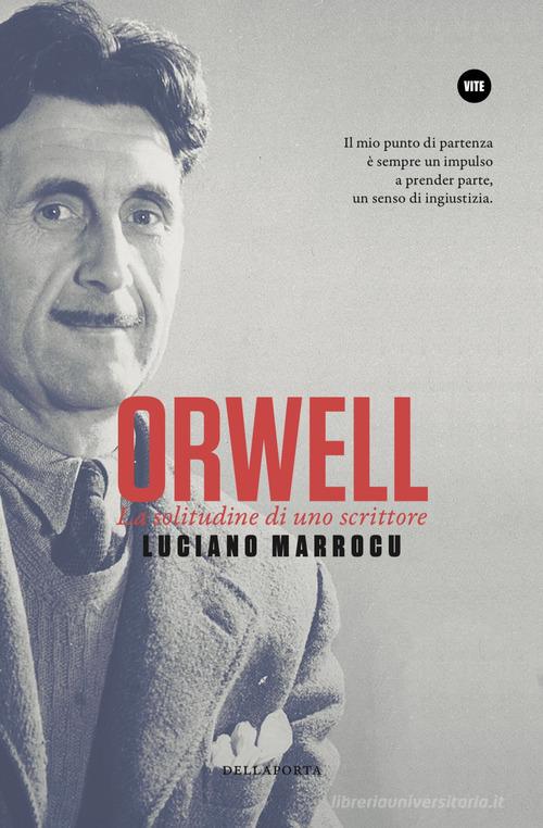 Orwell. La solitudine di uno scrittore di Luciano Marrocu edito da Della Porta