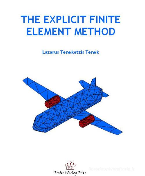 The explicit finite element method di Lazarus T. Tenek edito da Praise Worthy Prize
