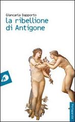 La ribellione di Antigone di Giancarla Dapporto edito da Portaparole