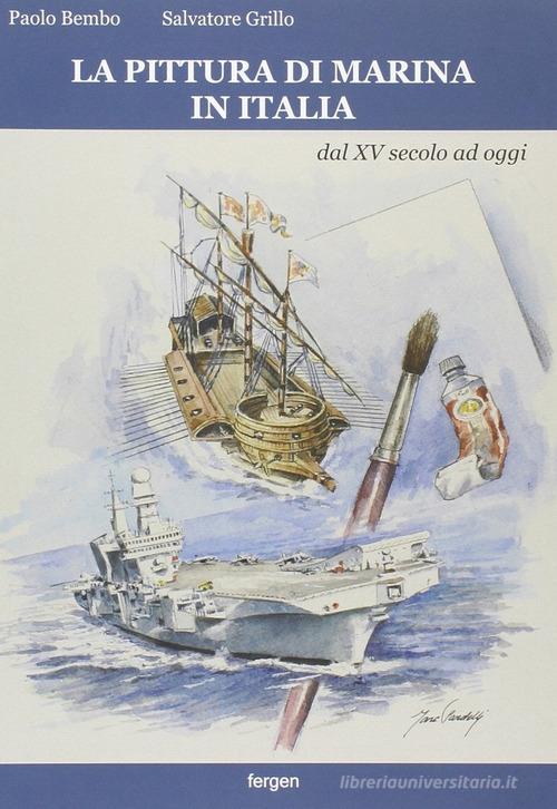 La pittura di marina in Italia dal XV secolo ad oggi. Ediz. a colori di Paolo Bembo, Salvatore Grillo edito da Fergen