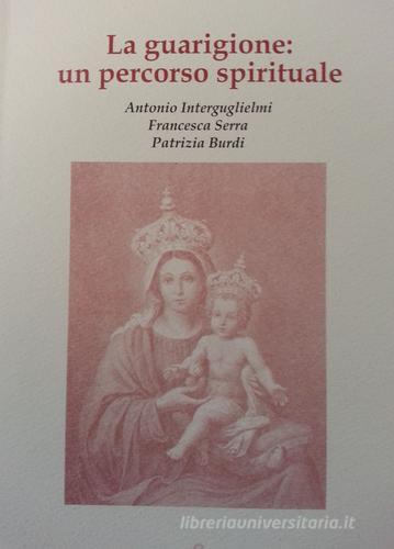 La guarigione: un percorso spirituale di Antonio Interguglielmi, Francesca Serra, Patrizia Burdi edito da Santa Francesca Romana