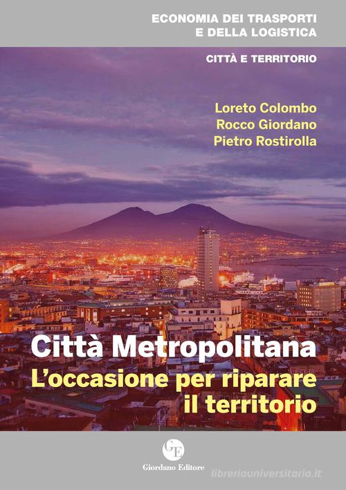Città metropolitana. L'occasione per riparare il territorio di Loreto Colombo, Rocco Giordano, Pietro Rostirolla edito da Giordano (Napoli)