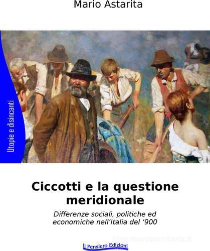 Ciccotti e la questione meridionale. Differenze sociali, politiche ed economiche nell'Italia del '900 di Mario Astarita edito da Il Pensiero