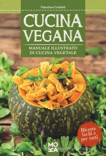 Cucina vegana. Manuale illustrato di cucina vegetale di Valentina Cordioli edito da MokaLibri