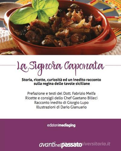 La signora caponata. Storia, ricette, curiosità ed un inedito racconto sulla regina delle tavole siciliane di Fabrizio Melfa, Giorgio Lupo, Gaetano Billeci edito da Mediaging