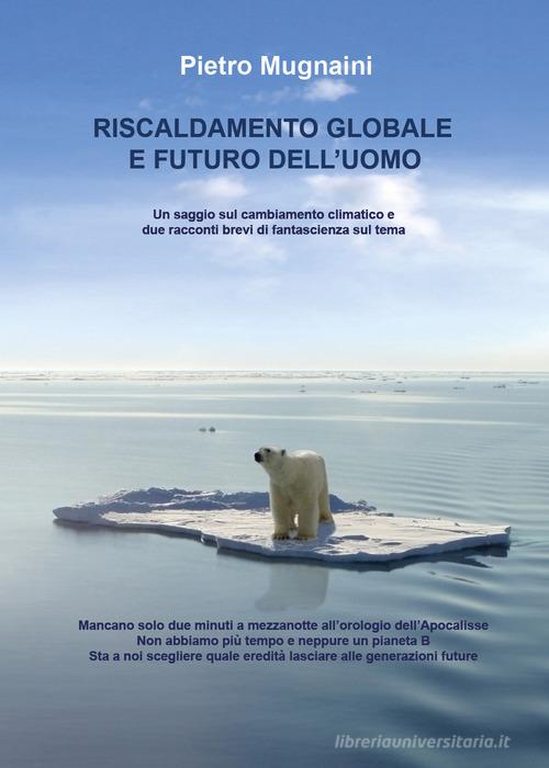 Riscaldamento globale e futuro dell'uomo di Pietro Mugnaini edito da Autopubblicato
