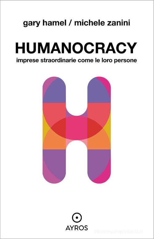 Humanocracy. Imprese straordinarie come le loro persone di Gary Hamel, Michele Zanini edito da Ayros