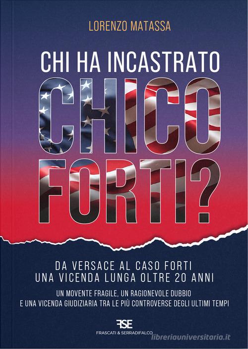 Chi ha incastrato Chico Forti? Nuova ediz. di Lorenzo Matassa edito da Frascati & Serradifalco