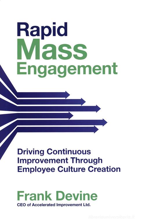 Rapid mass engagement. Driving continuous improvement through employee culture creation di Frank Devine edito da McGraw-Hill Education