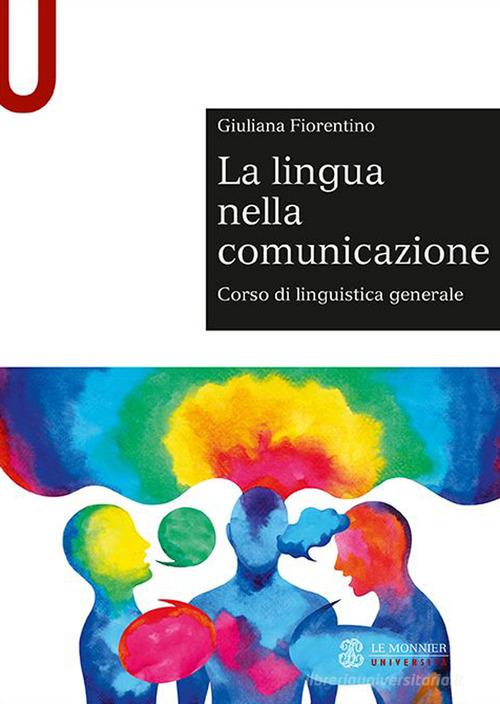 La lingua nella comunicazione. Corso di linguistica generale di Giuliana Fiorentino edito da Le Monnier Università