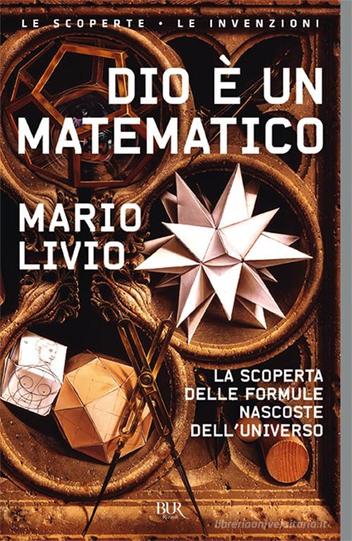 Dio è un matematico. La scoperta delle formule nascoste dell'universo di Mario Livio edito da Rizzoli