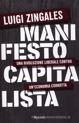 Manifesto capitalista. Una rivoluzione liberale contro un'economia corrotta di Luigi Zingales edito da Rizzoli
